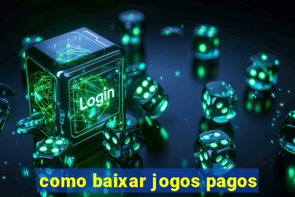 como baixar jogos pagos